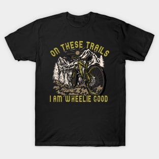 On These Trails, I'm Wheelie Good T-Shirt